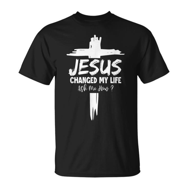 Jesus Changed My Life Ask Me How Christ Devo Jesus T-Shirt