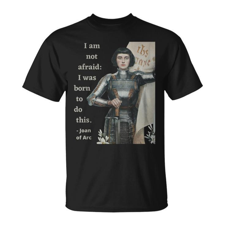 Joan Of Arc I Am Not Afraid I Was Born To Do This T-Shirt