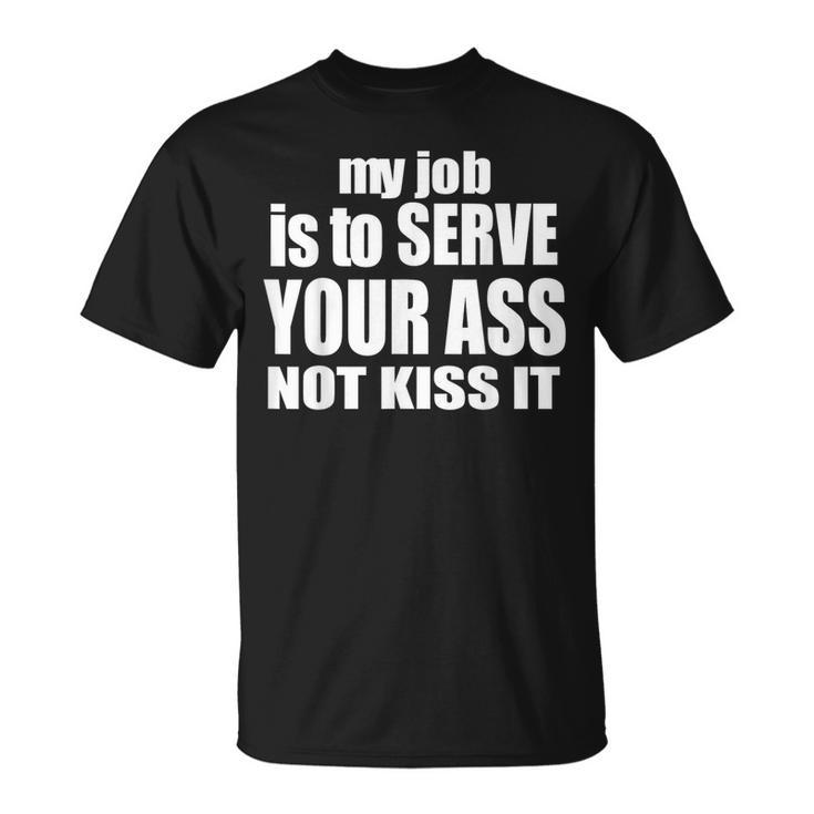 My Job Is To Serve Your Ass Not Kiss It Bartender T-Shirt