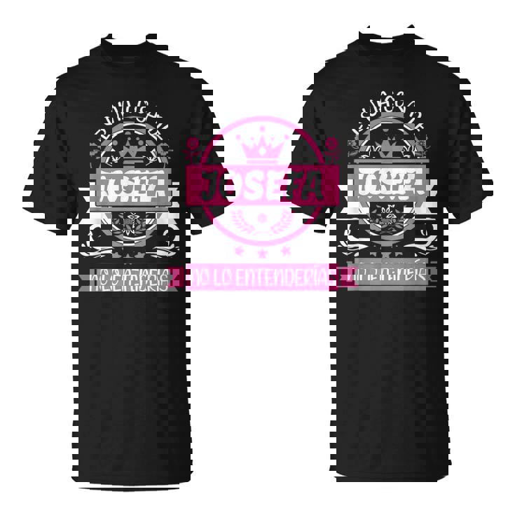 Josefa Nombre Es Una Cosa De Josefa No Lo Entenderías Camiseta unisex