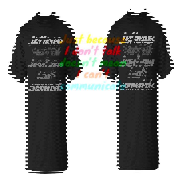 Just Because I Don't Talk Communication For Non-Verbal T-Shirt
