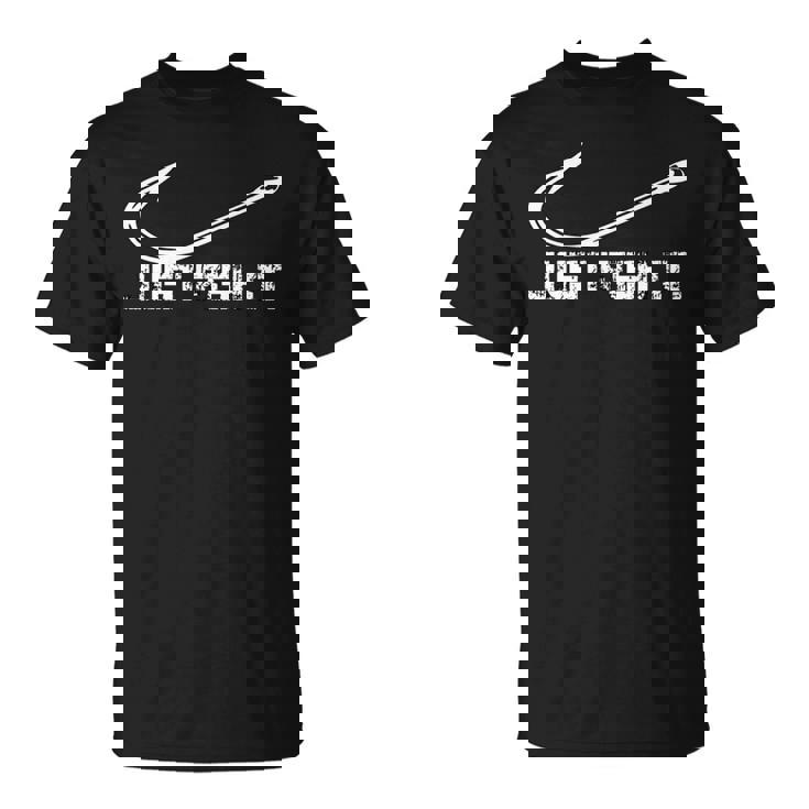 Just Fish It Para Pescadores Y Navegantes Camiseta unisex