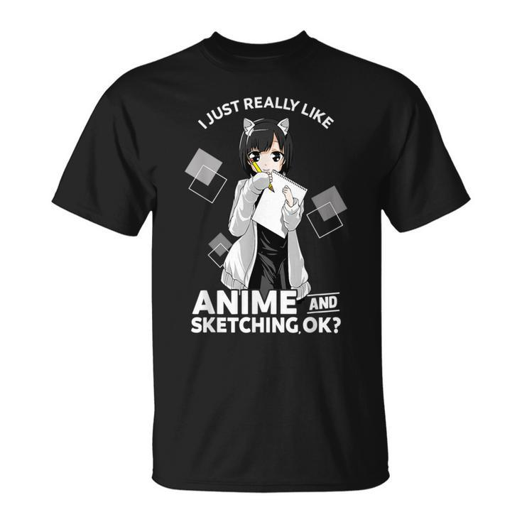I Just Really Like Anime And Sketching Okay Anime Drawing T-Shirt