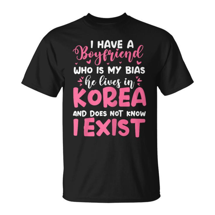 K-Pop I Have A Boyfriend Who Is My Bias He Lives In Korea T-Shirt