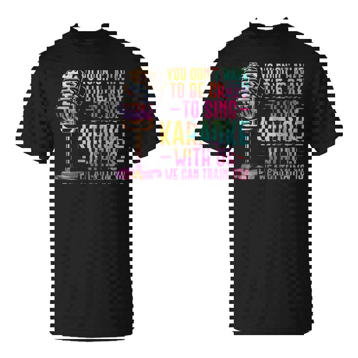 Karaoke Singer You Don't Have To Be Crazy To Sing Karaoke T-Shirt