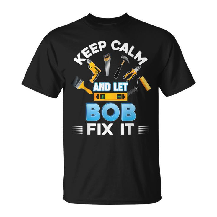 Keep Calm And Let Bob Fix It Father Day Papa Dad Daddy T-Shirt