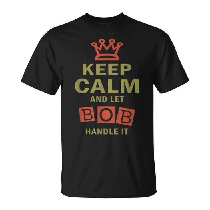 Keep Calm And Let Bob Handle It T-Shirt