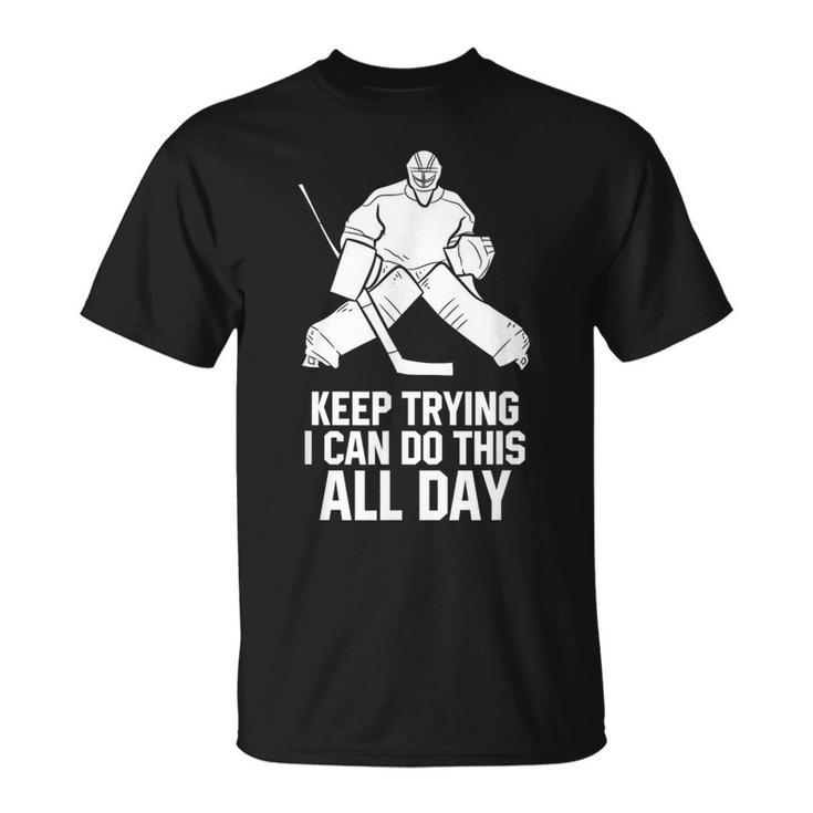 Keep Trying I Can Do This All Day Goalkeeper Hockey Goalie T-Shirt