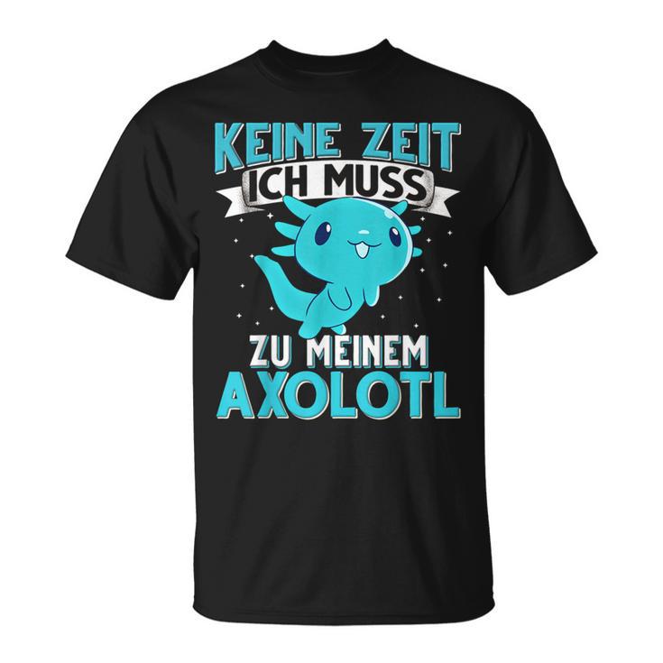 Keine Zeit Ich Muss Zu Mein Axolotl S T-Shirt