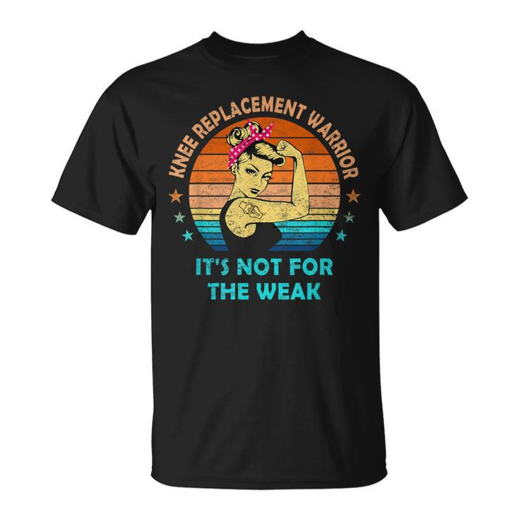 Knee Replacement Warrior It's Not For The Weak Strong Women T-Shirt