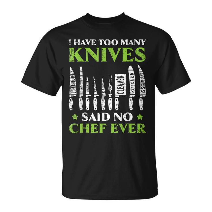 I Have Too Many Knives Said No Chef Ever Cooking Culinary T-Shirt