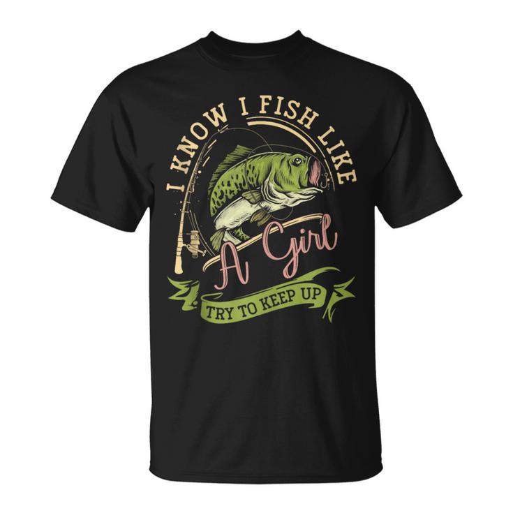 I Know I Fish Like A Girl Try To Keep Up Fishing Women T-Shirt