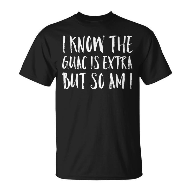 I Know The Guac Is Extra But So Am I T-Shirt