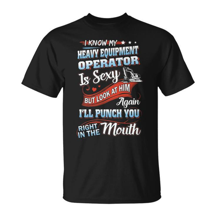I Know My Heavy Equipment Operator Is Sexy Bu T-Shirt
