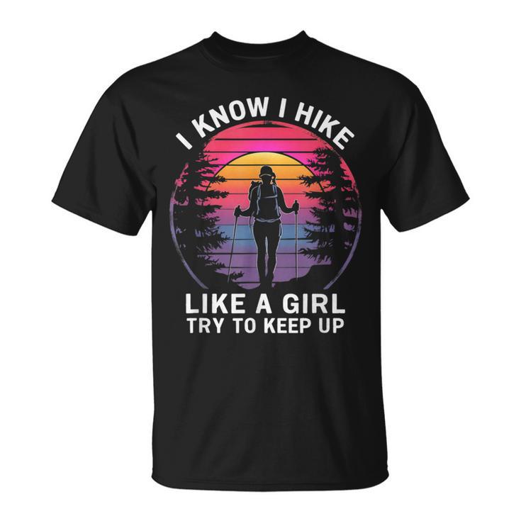 I Know I Hike Like A Girl Try To Keep Up Hiker Hiking T-Shirt