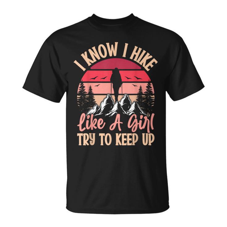 I Know I Hike Like A Girl Try To Keep Up Hiker Women T-Shirt