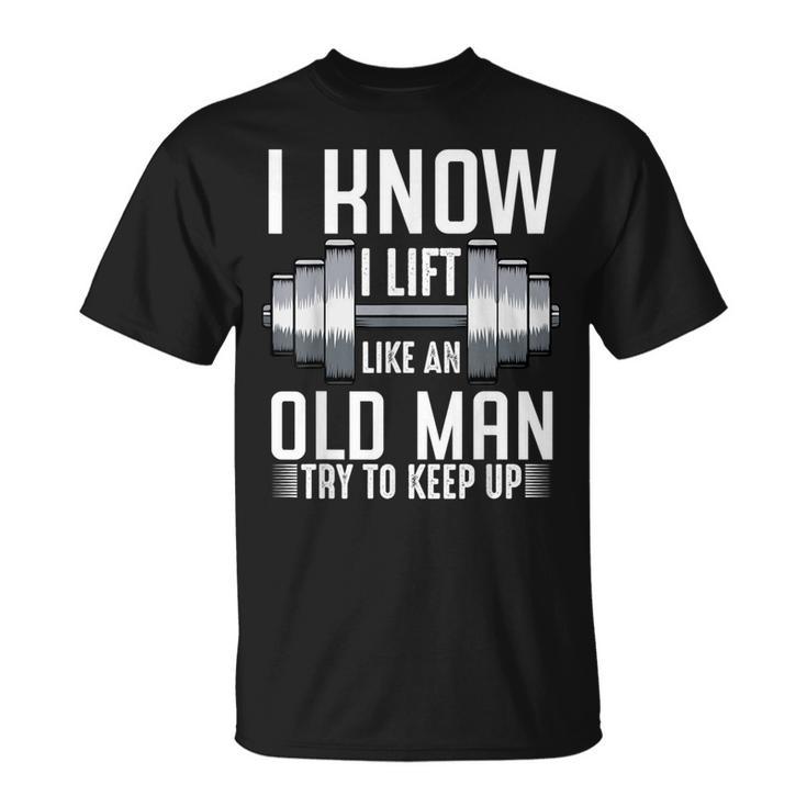 I Know I Lift Like An Old Man Sarcastic Workout Quotes T-Shirt