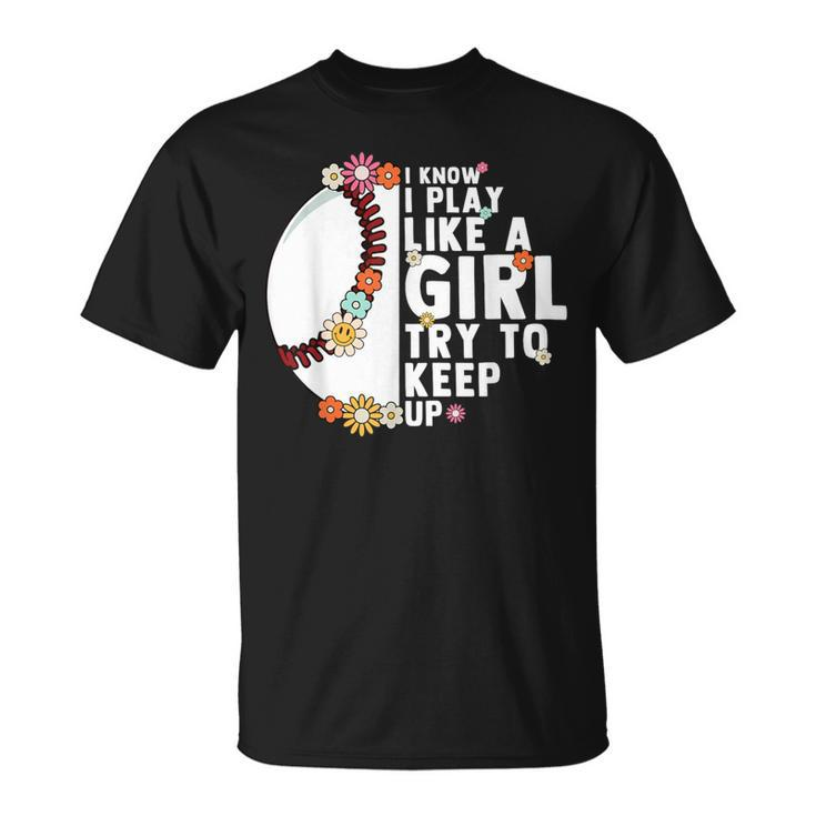 I Know I Play Like A Girl Try To Keep Up Baseball Girl Women T-Shirt
