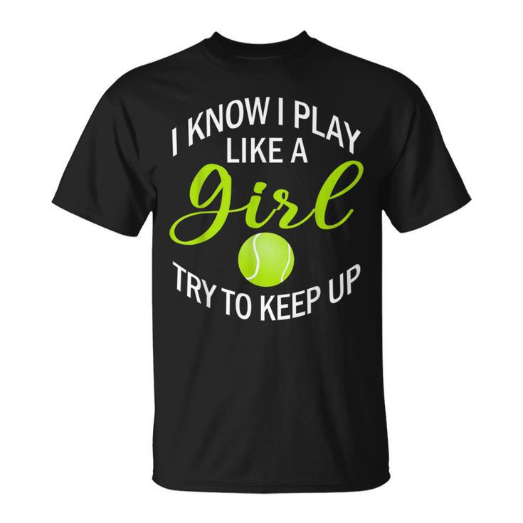 I Know I Play Like A Girl Try To Keep Up Tennis Ball T-Shirt