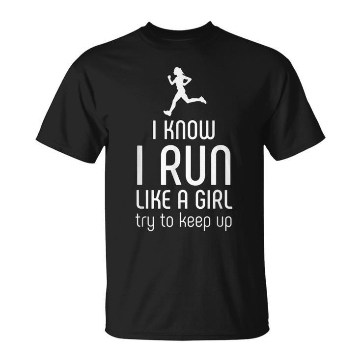 I Know I Run Like A Girl Try To Keep Up Runner T-Shirt