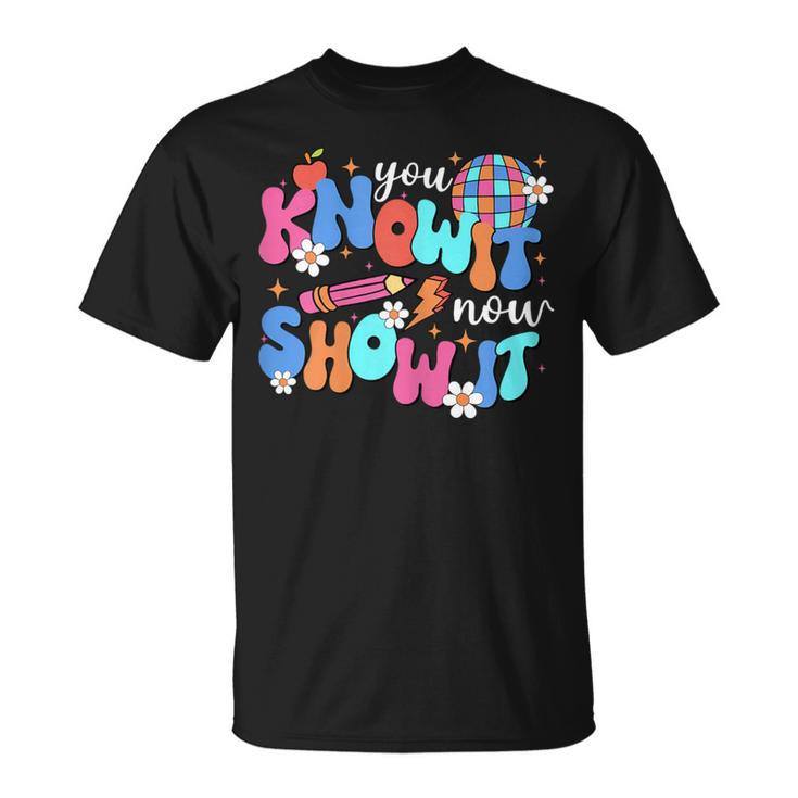 You Know It Now Show It Motivational Test Day In Testing Era T-Shirt