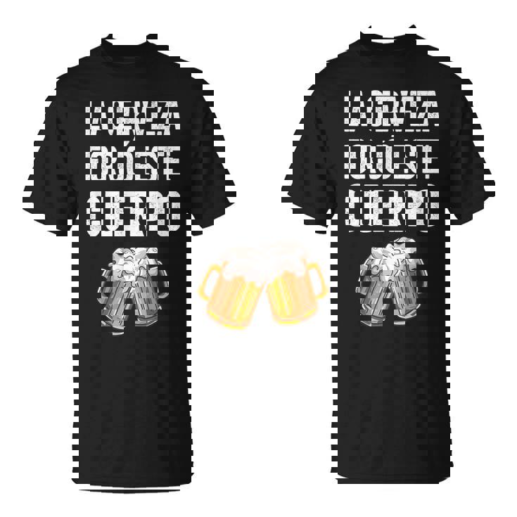 La Cerveza Forjó Este Cuerpo Camiseta unisex