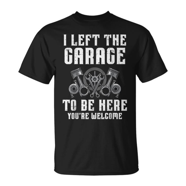 I Left The Garage To Be Here Auto Car Mechanic Men T-Shirt