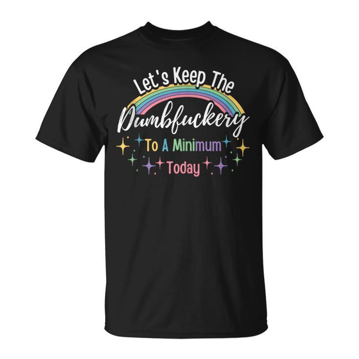 Let's Keep The Dumbfuckery To A Minimum Today Trendy Saying T-Shirt