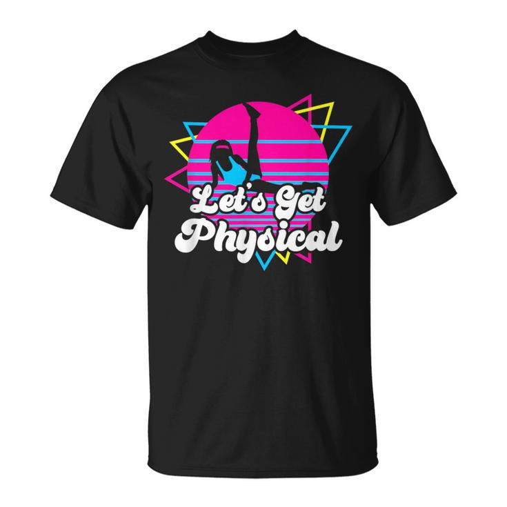 Let's Get Physical For A Fitness 80'S Lover T-Shirt
