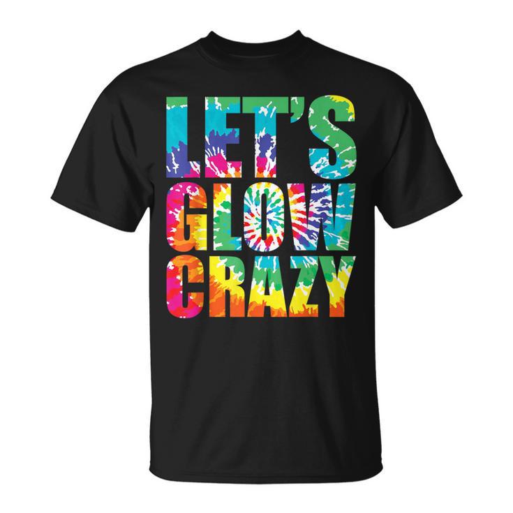 Let´S Glow Crazy Retro Colorful Quote Group Team Tie Dye T-Shirt