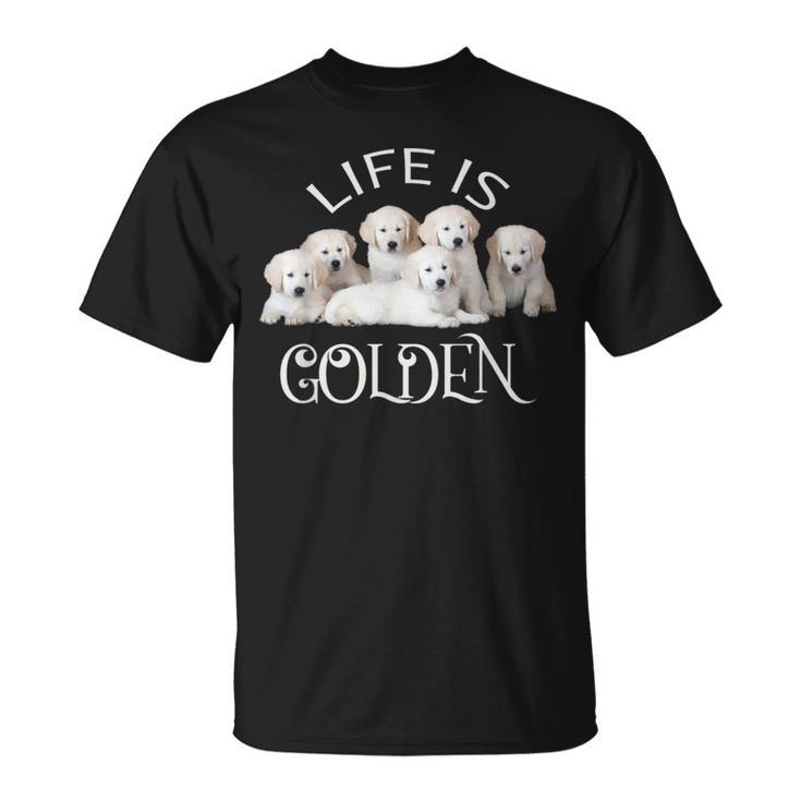 Life Is Golden Retriever Puppy Dog For Goldy Lovers T-Shirt