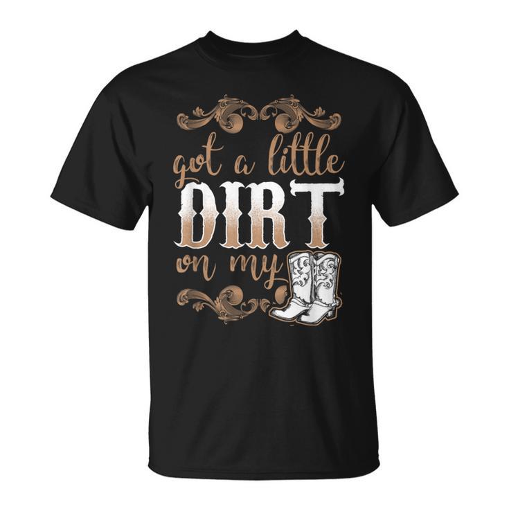 Got A Little Dirt On My Boots Fun Country Chicks T-Shirt