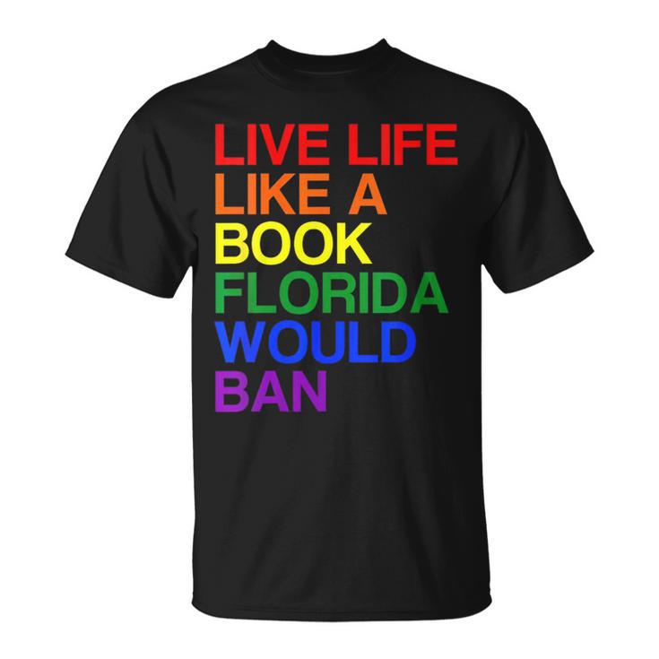 Live Life Like A Book Florida Would Ban Lgbt Month Queer T-Shirt