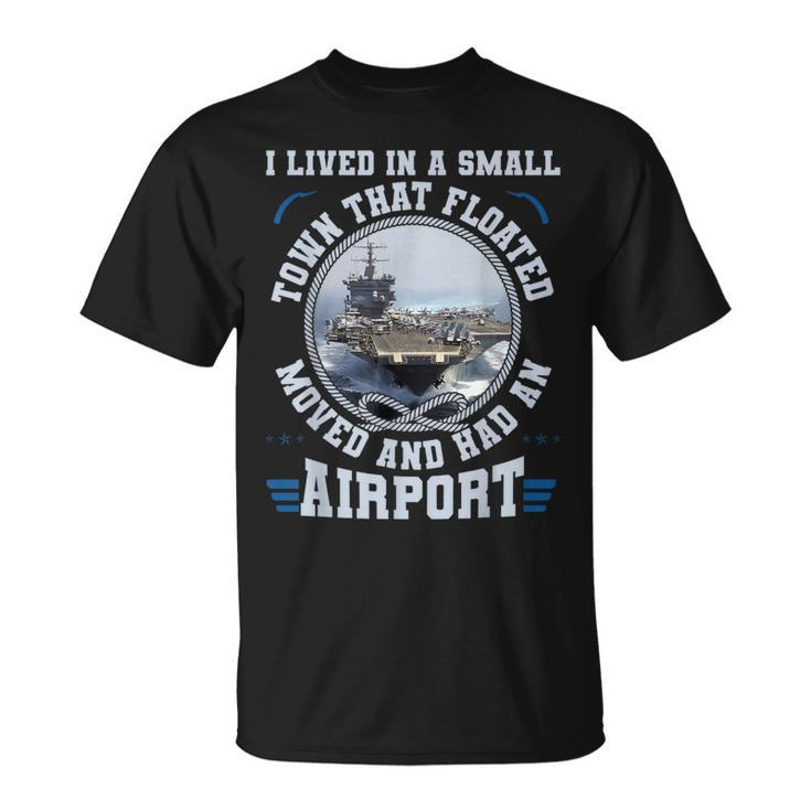 I Lived In A Small Town That Floated US Aircraft Carrier T-Shirt