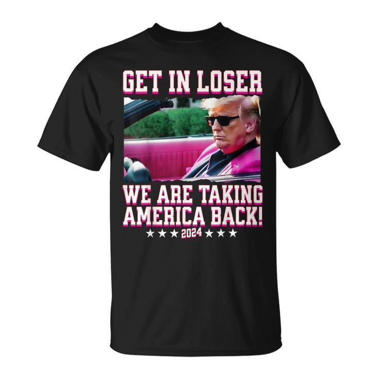Get In Loser We Are Taking America Back Pink Trump 2024 T-Shirt