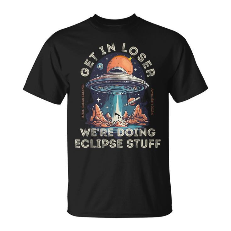 Get In Loser We're Doing Eclipse Stuff Eclipse 2024 T-Shirt