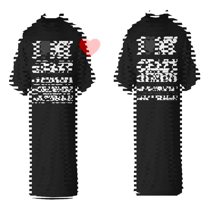 I Love My Crazy Girlfriend So Please Stay Away From Me T-Shirt