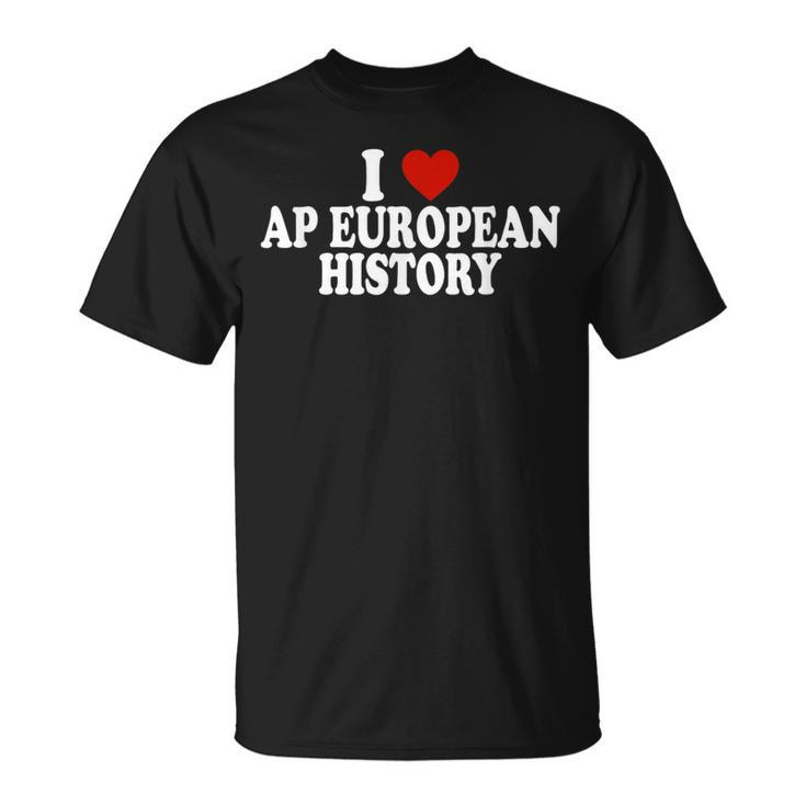 I Love Europe History Ap European I Love Ap European History T-Shirt