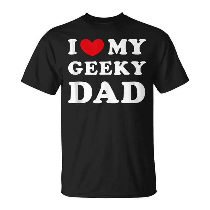 I Love My Geeky Dad I Heart My Geeky Dad T-Shirt