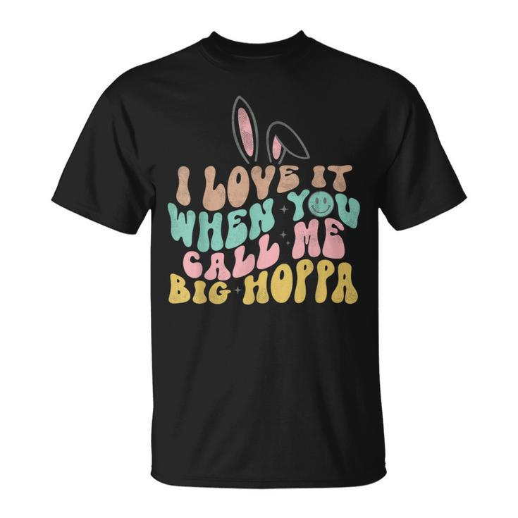I Love It When You Call Me Big Hoppa Easter T-Shirt