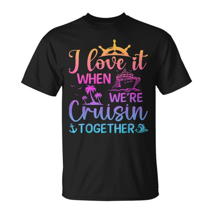 I Love It When We're Cruising Together Cruising Saying T-Shirt