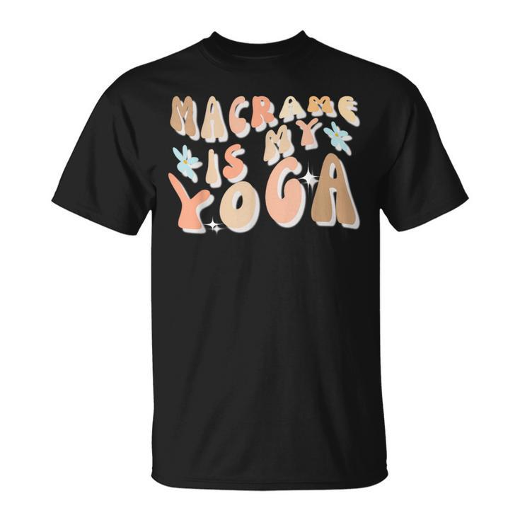 Macrame Is My Yoga Quote For Macrame Lover T-Shirt