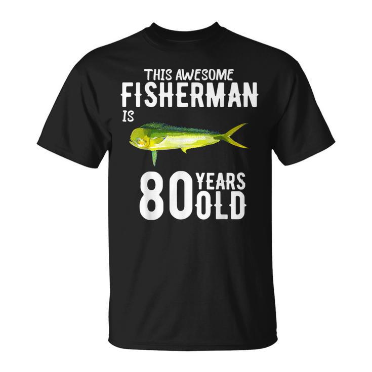 This Mahi Mahi Fisherman Is 80 Years Old 80Th Birthday T-Shirt