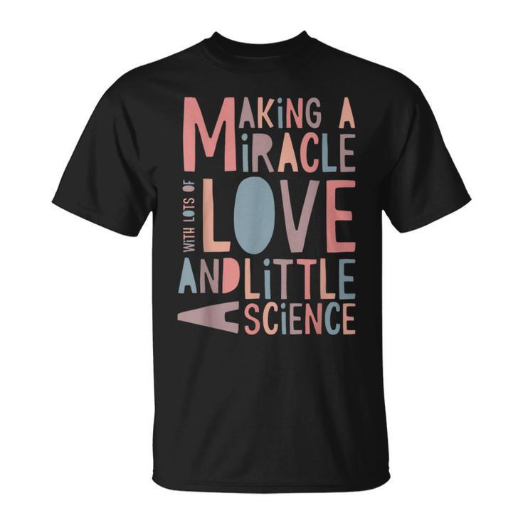 Making A Miracle With Love And Science Ivf Mom T-Shirt