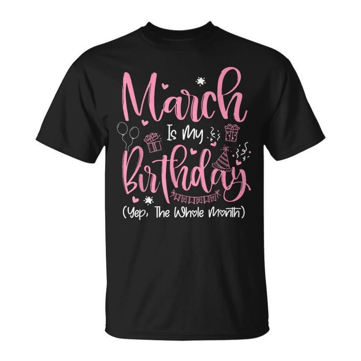 March Is My Birthday Month Yep The Whole Month Girl T-Shirt