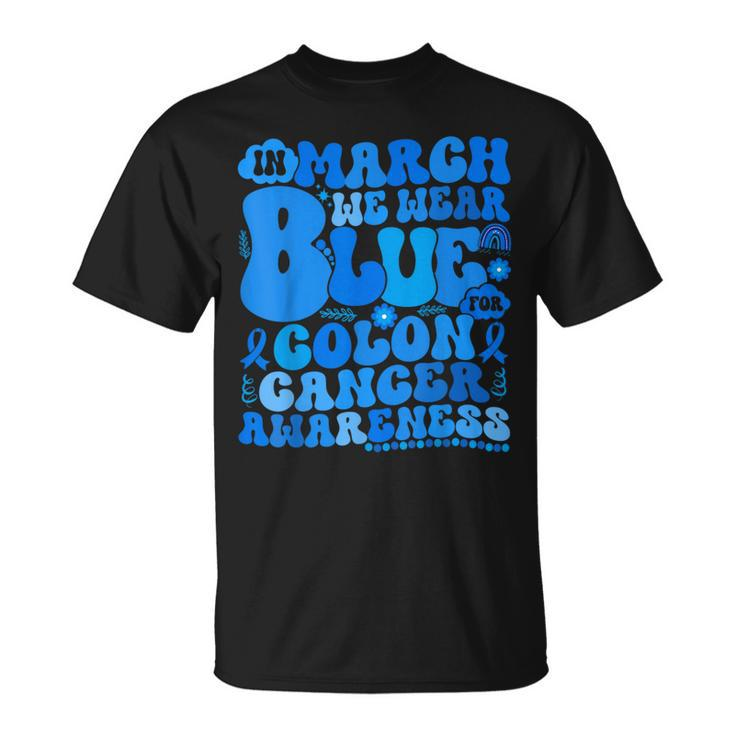 In March We Wear Blue Colon Cancer Awareness Colon Cancer T-Shirt