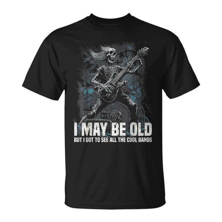 I May Be Old But I Got To See All The Cool Bands T-Shirt