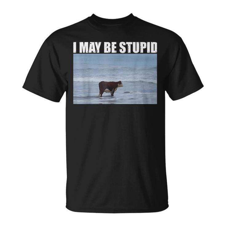 I May Be Stupid Cow Meme I May Be Stupid T-Shirt