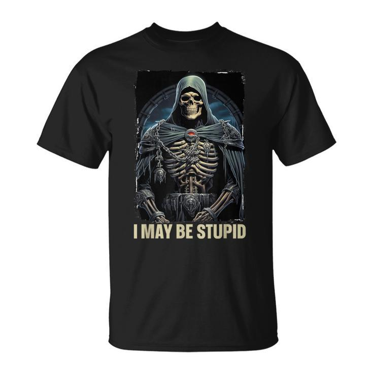 I May Be Stupid Cringe Skeleton T-Shirt