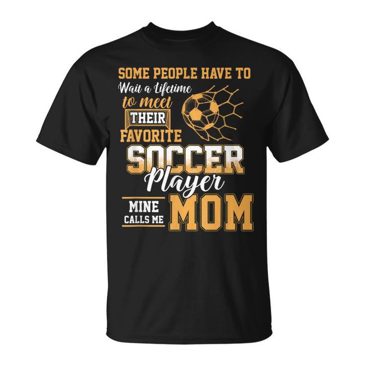 Meet Their Favorite Soccer Player Mine Call Me Mom Mothers T-Shirt